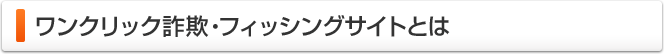ワンクリック詐欺・フィッシングサイトとは